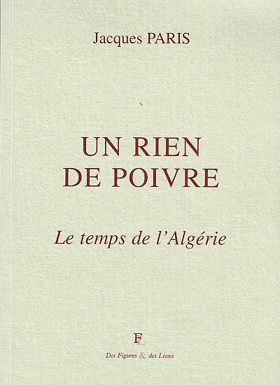 Un rien de poivre, Le temps de l'Algérie, Jacques Paris, Des Figures et des Lieux 2002.