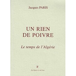 Un rien de poivre, Le temps de l'Algérie, Jacques Paris, Des Figures et des Lieux 2002.