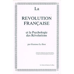 La révolution française et la psychologie des révolutions, Gustave Le Bon, Les amis de Gustave Le Bon 1983.