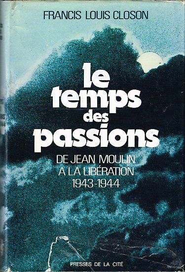 Le temps des passions, de Jean Moulin à la libération, Francis Louis Closon, Presses de la Cité 1974.