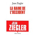 La haine de l'Occident, Jean Ziegler, Albin Michel 2009.
