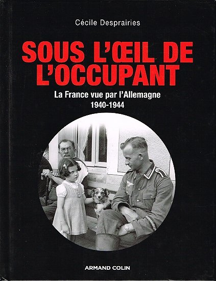 Sous l'œil de l'occupant, La France vue par l'Allemagne 1940-1944, Cécile Desprairies, Armand Colin 2010.