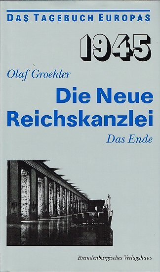 Die Neue Reichskanzlei, Das Ende, Olaf Groehler, Brandenburgisches Verlagshaus 1995.