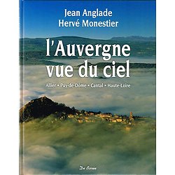 L'Auvergne vue du ciel, Jean Anglade, Hervé Monestier, De Borée 2012.