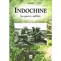 Indochine, La guerre oubliée, Alain Vincent, Alan Sutton 2007.