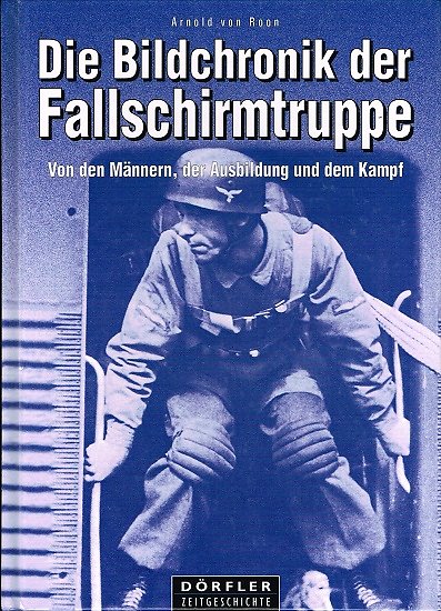 Die Bildchronik der Fallschirmtruppe 1935-1945, Arnold von Roon, Dörfler Zeitgeschichte 2001.