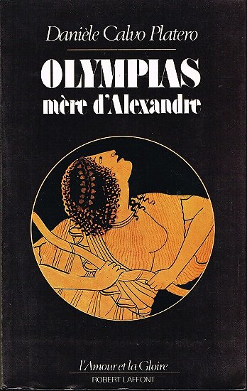Olympias, mère d'Alexandre, Danièle Calvo Platero, Robert Laffont 1986.