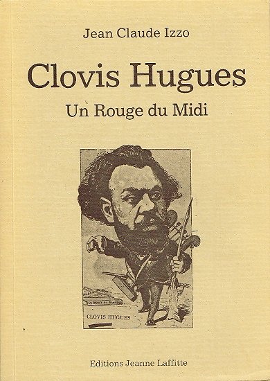 Clovis Hugues, Un rouge du Midi, Jean-Claude Izzo, Editions Jeanne Laffitte 1978.