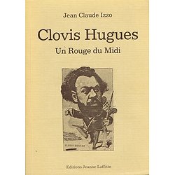 Clovis Hugues, Un rouge du Midi, Jean-Claude Izzo, Editions Jeanne Laffitte 1978.