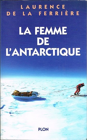 La femme de l'Antarctique, Laurence de la Ferrière, Plon 1997.