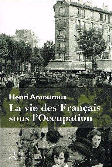 La vie des Français sous l'Occupation, Henri Amouroux, Les Editions Retrouvées 2012.