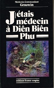 J'étais médecin à Diên Biên Phu, Médecin Commandant Grauwin, Editions France-Empire 1992.