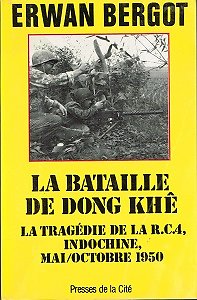 La bataille de Dong Khê, La tragédie de la RC 4, Indochine mai /octobre 1950, Erwan Bergot, Presses de la Cité 1987.