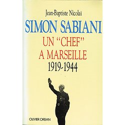 Simon Sabiani "Un chef à Marseille" 1919-1944, Jean-Baptiste Nicolaï, Olivier Orban 1991.