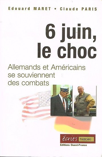 6 juin, le choc Allemands et Américains se souviennent des combats, Edouard Maret, Claude Paris, Editions Ouest-France 2004.