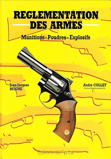 Réglementation des armes, munitions, poudres, explosifs, Jean-Jacques Buigne, André Collet, Editions du portail 1988.