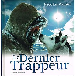 Le dernier trappeur, Nicolas Vannier, Editions du Chêne 2005.