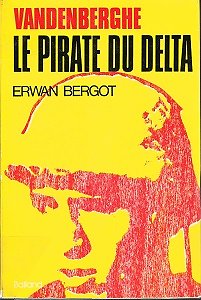 Vandenberghe, Le pirate du Delta, Erwan Bergot, Balland 1973.