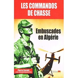 Les commandos de chasse, Embuscades en Algérie, Pierre Cerutti, Editions JPO 2017.