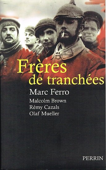 Frères de tranchées, Marc Ferro, Malcolm Brown, Rémy Cazals, Olaf Mueller, Perrin 2005.
