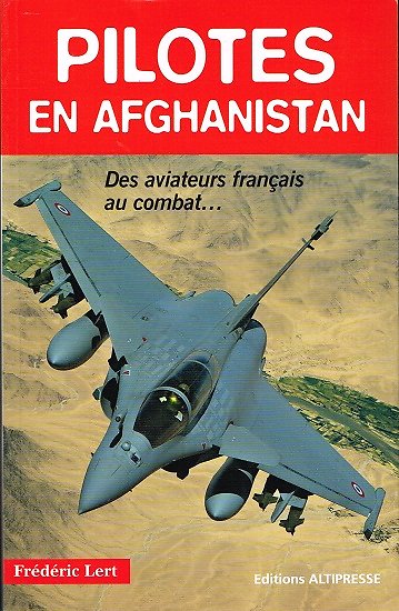Pilotes en Afghanistan, Des aviateurs français au combat..., Frédéric Lert, Editions Altipresse 2011.