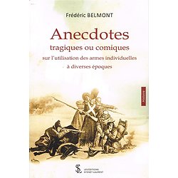 Anecdotes tragiques ou comiques sur l'utilisation des armes individuelles à diverses époques, Frédéric Belmont, Editions Sydney Laurent 2021.