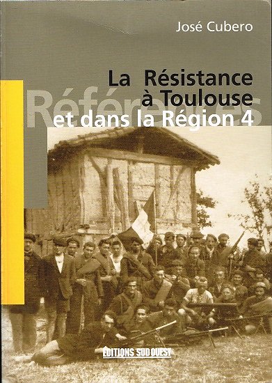 La résistance à Toulouse et dans la Région 4, José Cubero, Editions Sud Ouest 2005.