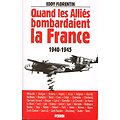 Quand les Alliés bombardaient la France, 1940-1945, Eddy Florentin, Perrin 2004.