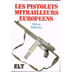 Les pistolets mitrailleurs européens, Michel Malherbe, ELT 1985.