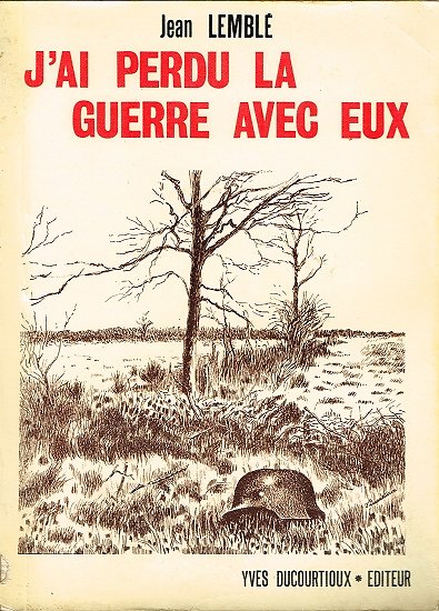 J'ai perdu la guerre avec eux, Jean Lemblé, Yves Ducourtioux éditeur, 1979.