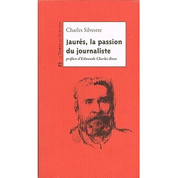 Jaurès, la passion du journalisme, Charles Silvestre, Le Temps des Cerises 2010.