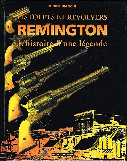 Pistolets et revolvers Remington, l'histoire d'une légende, Didier Bianchi, Editions Crépin-Leblond 1995.