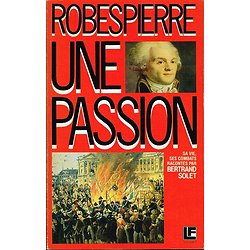 Robespierre, une passion, sa vie, ses combats,  Bertrand Solet, Editions Messidor 1988.