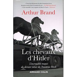Les chevaux d'Hitler, l'incroyable traque du dernier trésor du Troisième Reich, Arthur Brand, Armand Colin 2021.