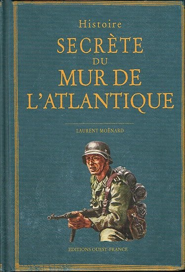 Histoire secrète du Mur de l'Atlantique, Laurent Moënard, Editions Ouest-France 2016.