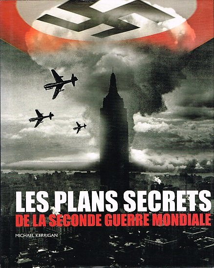 Les plans secrets de la Seconde Guerre Mondiale, Michael Kerrigan, France-Loisirs 2012.