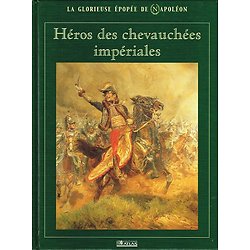 Héros des chevauchées impériales, La glorieuse épopée de Napoléon, Collectif, Editions Atlas 2004