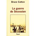 La Guerre de Sécession, Bruce Catton, Payot 2002.