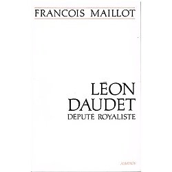 Léon Daudet, député royaliste, François Maillot, Albatros 1991.