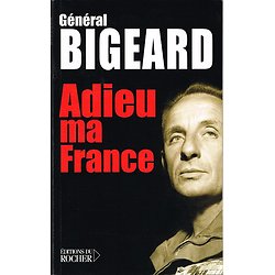 Adieu ma France, Général Bigeard, Editions du Rocher 2006.
