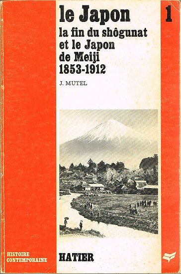 Le Japon, la fin du shôgunat et le Japon de Meiji 1853-1912, Jacques Mutel, Hatier 1978.
