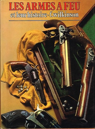 Les armes à feu et leur histoire, F. Wilkinson, Edition Princesse 1977.