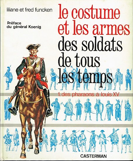 Le costume et les armes des soldats de tous les temps, Liliane et Fred Funcken, Casterman 1966.
