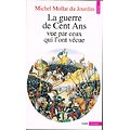 La guerre de Cent Ans vue par ceux qui l'ont vécue, Michel Mollat du Jourdin, Points Histoire 1992.