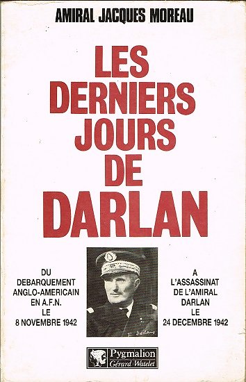 Les derniers jours de Darlan, Amiral Jacques Moreau, Pygmalion 1985.