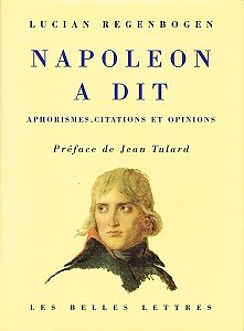 Napoléon a dit, Aphorisme, citations et opinions, Lucian Regenbogen, Les Belles Lettres 1996.