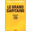 Le grand capitaine, Jacques-Francis Rolland, Grasset 1976.