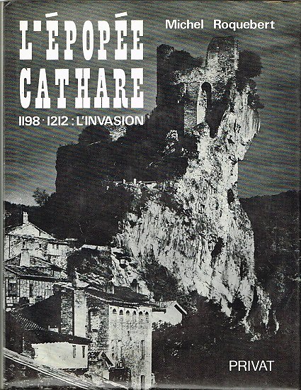 L'épopée cathare, 1198-1212 : l'invasion, Michel Roquebert, Privat 1978.