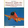 Nouveau guide des maquettes d'avions en plastique, Alain Pelletier, Ouest France 1985.