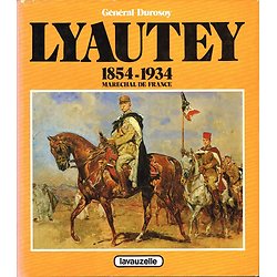 Lyautey, 1854-1934, Maréchal de France, Général Durosoy, Lavauzelle 1984.